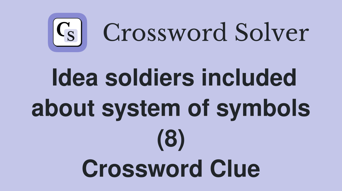 Idea soldiers included about system of symbols (8) Crossword Clue